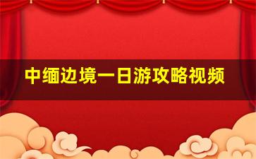 中缅边境一日游攻略视频