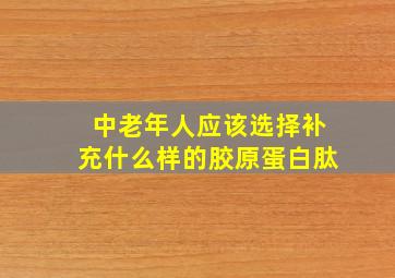 中老年人应该选择补充什么样的胶原蛋白肽