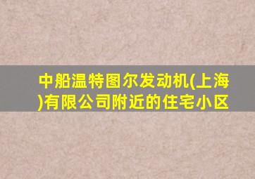 中船温特图尔发动机(上海)有限公司附近的住宅小区