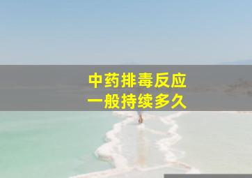 中药排毒反应一般持续多久