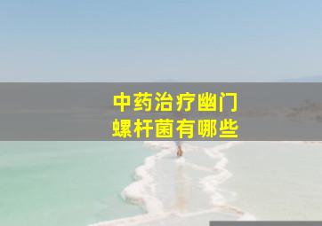 中药治疗幽门螺杆菌有哪些