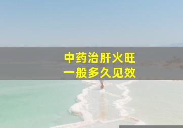 中药治肝火旺一般多久见效