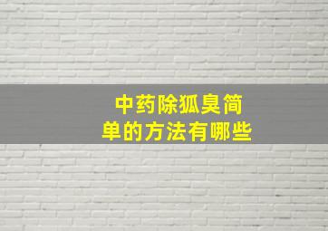 中药除狐臭简单的方法有哪些