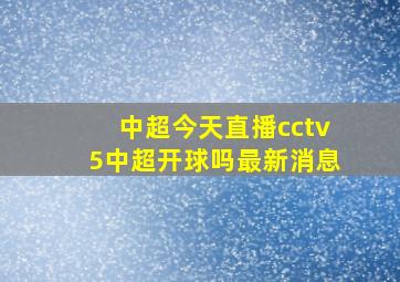 中超今天直播cctv5中超开球吗最新消息