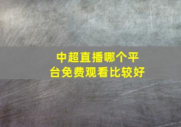 中超直播哪个平台免费观看比较好