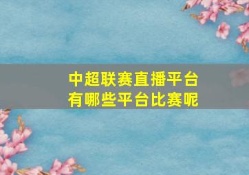 中超联赛直播平台有哪些平台比赛呢