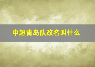 中超青岛队改名叫什么