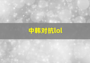 中韩对抗lol