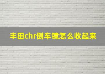 丰田chr倒车镜怎么收起来