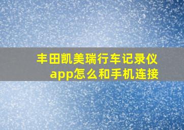 丰田凯美瑞行车记录仪app怎么和手机连接