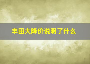 丰田大降价说明了什么