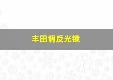 丰田调反光镜