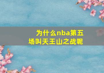 为什么nba第五场叫天王山之战呢