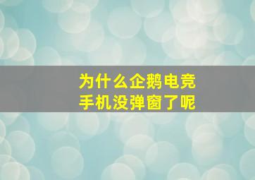 为什么企鹅电竞手机没弹窗了呢