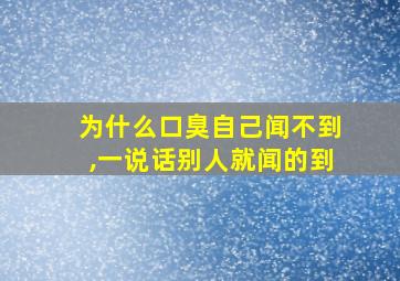 为什么口臭自己闻不到,一说话别人就闻的到