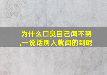 为什么口臭自己闻不到,一说话别人就闻的到呢