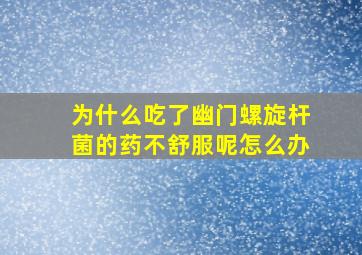 为什么吃了幽门螺旋杆菌的药不舒服呢怎么办