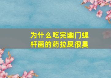 为什么吃完幽门螺杆菌的药拉屎很臭