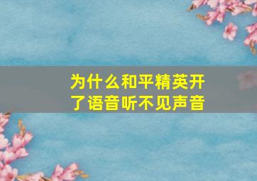 为什么和平精英开了语音听不见声音