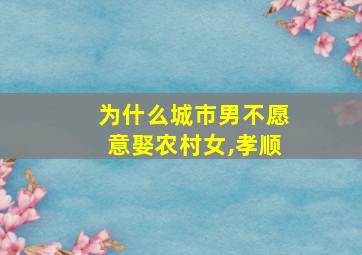 为什么城市男不愿意娶农村女,孝顺