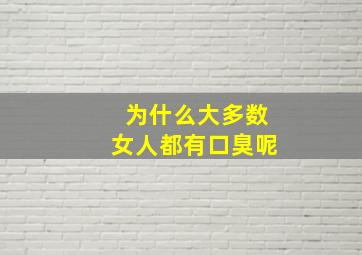 为什么大多数女人都有口臭呢