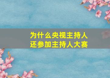 为什么央视主持人还参加主持人大赛