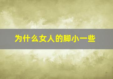 为什么女人的脚小一些