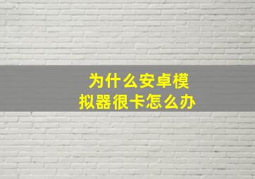 为什么安卓模拟器很卡怎么办