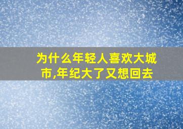 为什么年轻人喜欢大城市,年纪大了又想回去