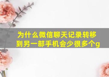 为什么微信聊天记录转移到另一部手机会少很多个g