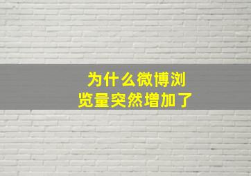 为什么微博浏览量突然增加了