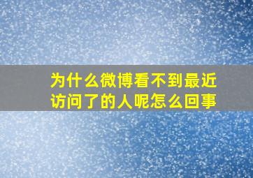 为什么微博看不到最近访问了的人呢怎么回事