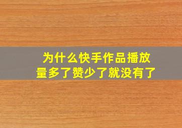 为什么快手作品播放量多了赞少了就没有了