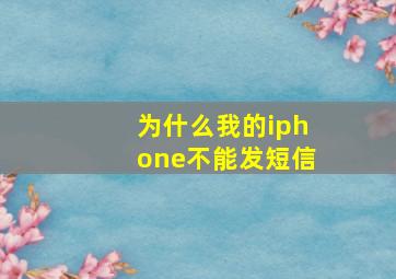 为什么我的iphone不能发短信