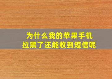 为什么我的苹果手机拉黑了还能收到短信呢