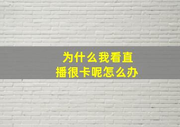 为什么我看直播很卡呢怎么办