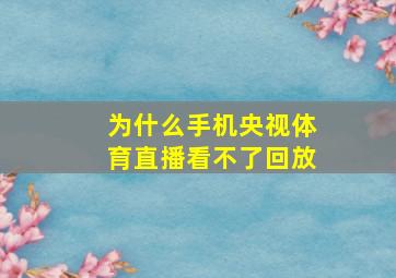 为什么手机央视体育直播看不了回放