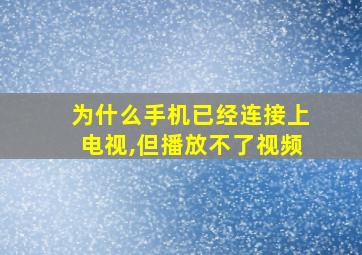 为什么手机已经连接上电视,但播放不了视频