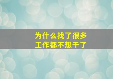 为什么找了很多工作都不想干了