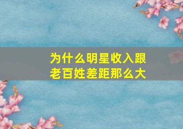 为什么明星收入跟老百姓差距那么大