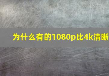 为什么有的1080p比4k清晰