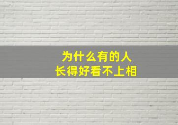 为什么有的人长得好看不上相