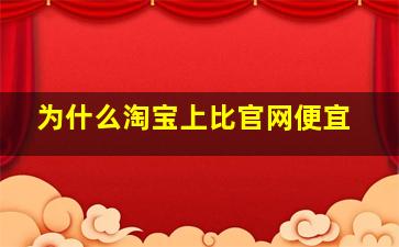 为什么淘宝上比官网便宜