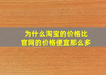 为什么淘宝的价格比官网的价格便宜那么多