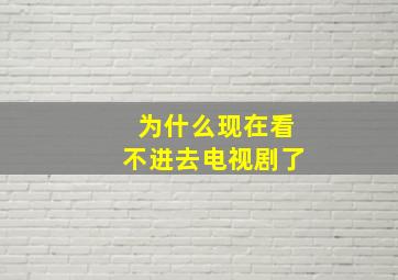 为什么现在看不进去电视剧了