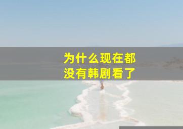 为什么现在都没有韩剧看了