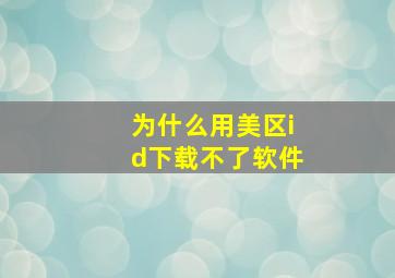 为什么用美区id下载不了软件