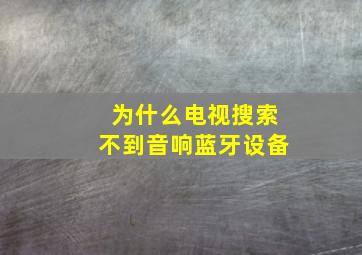 为什么电视搜索不到音响蓝牙设备