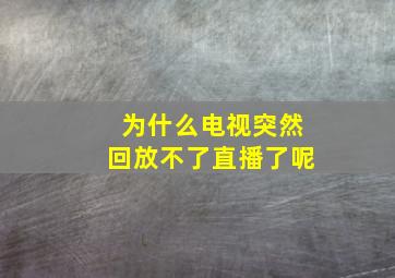 为什么电视突然回放不了直播了呢