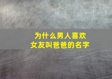 为什么男人喜欢女友叫爸爸的名字